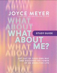 What about Me? Study Guide: Get Out of Your Own Way and Discover the Power of an Unselfish Life