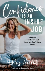 Confidence Is an Inside Job: Conquer Self-Doubt and Embrace God's View of You