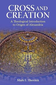 Cross and Creation: A Theological Introduction to Origen of Alexandria