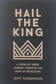 Hail the King: A Verse-by-Verse Journey Through the Book of Revelation