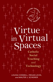 Virtue in Virtual Spaces: Catholic Social Teaching and Technology