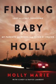 Finding Baby Holly: Lost to a Cult, Surviving My Parents' Murders, and Saved by Prayer