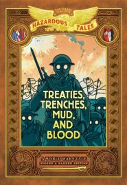 Treaties, Trenches, Mud, And Blood: Bigger & Badder Edition (nathan Hale's Hazardous Tales #4)