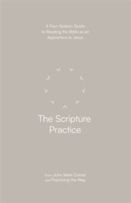 The Scripture Practice – A Four–Session Guide to Reading the Bible as an Apprentice to Jesus