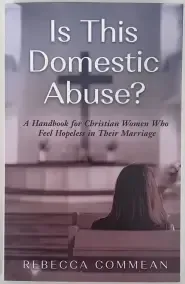 Is This Domestic Abuse?: A Handbook for Christian Women Who Feel Hopeless in Their Marriage