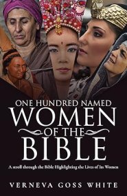 One Hundred Named Women of the Bible: A Stroll Through the Bible Highlighting the Lives of Its Women