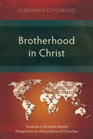 Brotherhood in Christ: Towards a Ukrainian Baptist Perspective on Associations of Churches