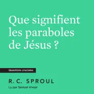 Que signifient les paraboles de Jésus ?