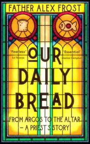 Our Daily Bread: From Argos to the Altar - A Priest's Story