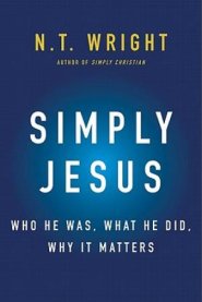 Simply Jesus : Who He Was What He Did Why It Matters