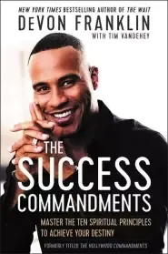 The Success Commandments: Master the Ten Spiritual Principles to Achieve Your Destiny