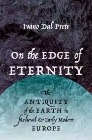 On the Edge of Eternity: The Antiquity of the Earth in Medieval and Early Modern Europe