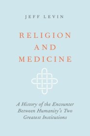 Religion and Medicine: A History of the Encounter Between Humanity's Two Greatest Institutions