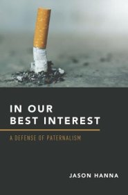 In Our Best Interest: A Defense of Paternalism