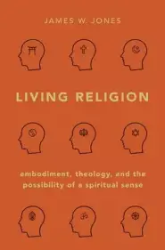 Living Religion: Embodiment, Theology, and the Possibility of a Spiritual Sense