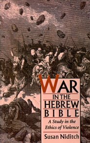 War in the Hebrew Bible: A Study in the Ethics of Violence