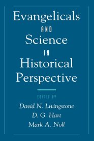 Evangelicals And Science In Historical Perspective