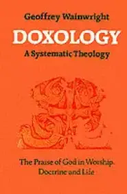 Doxology: A Systematic Theology - The Praise of God in Worship, Doctrine and Life