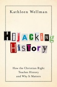 Hijacking History: How the Christian Right Teaches History and Why It Matters