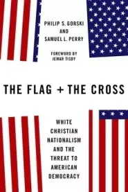 The Flag and the Cross: White Christian Nationalism and the Threat to American Democracy