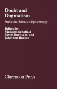 Doubt and Dogmatism: Studies in Hellenistic Epistemology