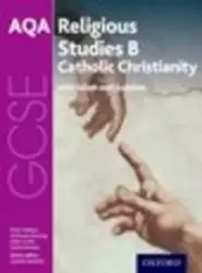 GCSE Religious Studies for AQA B: Catholic Christianity