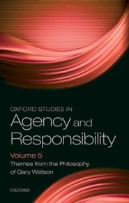 Oxford Studies in Agency and Responsibility Volume 5: Themes from the Philosophy of Gary Watson