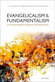 Evangelicalism and Fundamentalism in the United Kingdom During the Twentieth Century