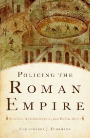 Policing the Roman Empire: Soldiers, Administration, and Public Order