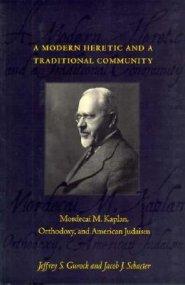 A Modern Heretic and a Traditional Community: Mordecai M. Kaplan, Orthodoxy, and American Judaism