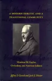 A Modern Heretic and a Traditional Community: Mordecai M. Kaplan, Orthodoxy, and American Judaism