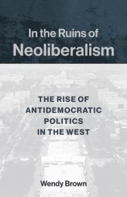 In the Ruins of Neoliberalism – The Rise of Antidemocratic Politics in the West