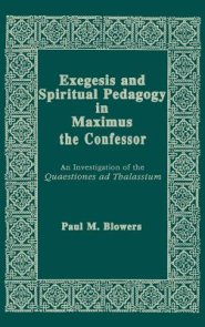 Exegesis and Spiritual Pedagogy in Maximus the Confessor