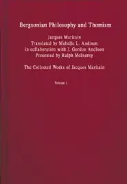 Bergsonian Philosophy and Thomism: Collected Works of Jacques Maritain, Volume 1