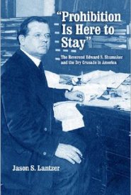 Prohibition Is Here to Stay: The Reverend Edward S. Shumaker and the Dry Crusade in America