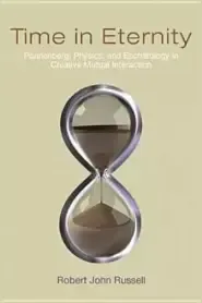 Time in Eternity: Pannenberg, Physics, and Eschatology in Creative Mutual Interaction