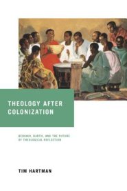 Theology After Colonization: Bediako, Barth, and the Future of Theological Reflection