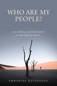 Who Are My People?: Love, Violence, and Christianity in Sub-Saharan Africa