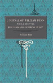 Journal of William Penn: While Visiting Holland and Germany, in 1677