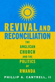 Revival and Reconciliation: The Anglican Church and the Politics of Rwanda