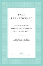 Paul Transformed: Reception of the Person and Letters of Paul in Antiquity