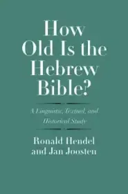 How Old Is the Hebrew Bible?: A Linguistic, Textual, and Historical Study