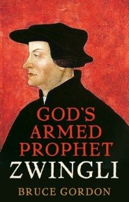 Zwingli: God's Armed Prophet