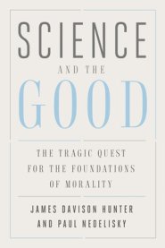 Science and the Good: The Tragic Quest for the Foundations of Morality