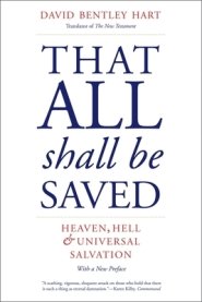 That All Shall Be Saved: Heaven, Hell, and Universal Salvation