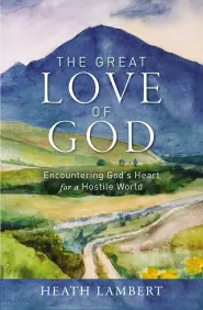 The Great Love of God: Encountering God's Heart for a Hostile World