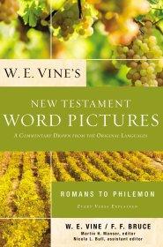 W. E. Vine's New Testament Word Pictures: Romans to Philemon