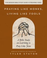 Praying Like Monks, Living Like Fools Bible Study Guide Plus Streaming Video