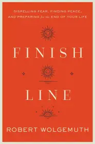 Finish Line: Dispelling Fear, Finding Peace, and Preparing for the End of Your Life