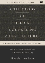 A Theology of Biblical Counseling Video Lectures